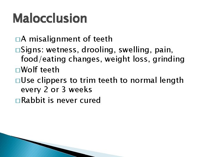 Malocclusion �A misalignment of teeth � Signs: wetness, drooling, swelling, pain, food/eating changes, weight