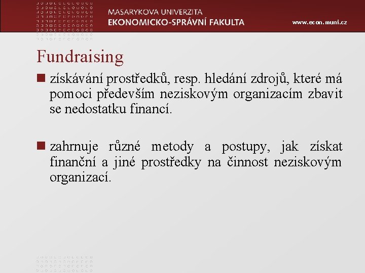 www. econ. muni. cz Fundraising n získávání prostředků, resp. hledání zdrojů, které má pomoci