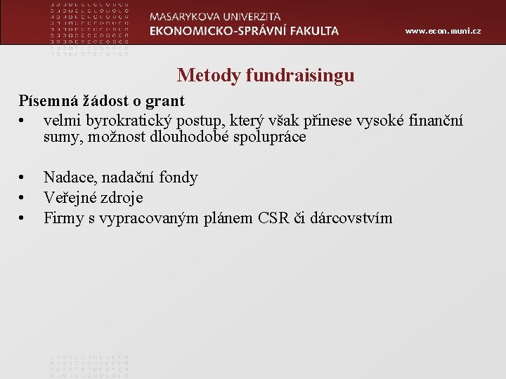 www. econ. muni. cz Metody fundraisingu Písemná žádost o grant • velmi byrokratický postup,