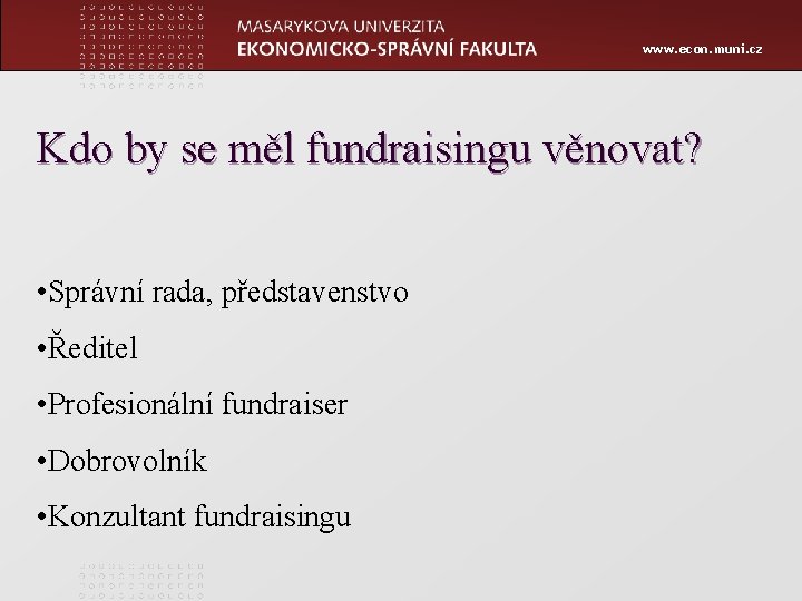 www. econ. muni. cz Kdo by se měl fundraisingu věnovat? • Správní rada, představenstvo