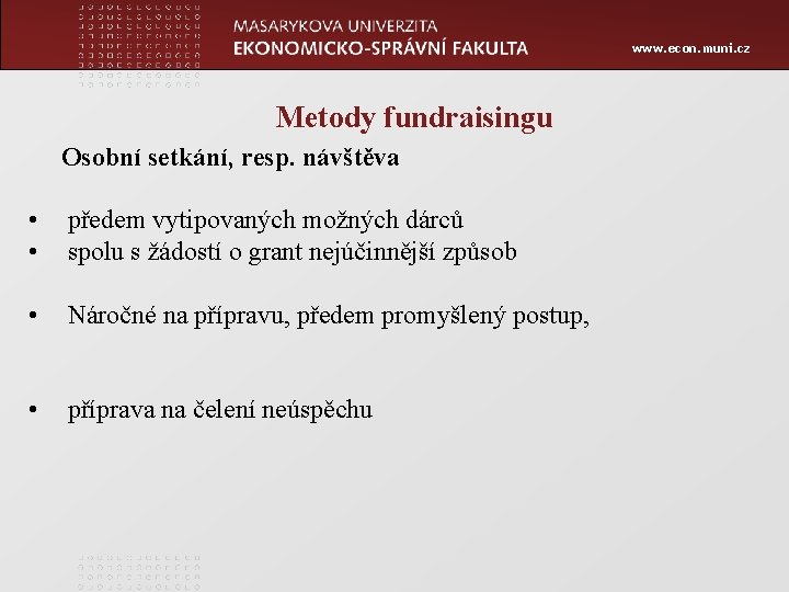 www. econ. muni. cz Metody fundraisingu Osobní setkání, resp. návštěva • • předem vytipovaných