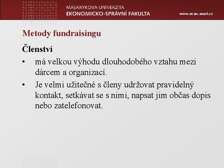 www. econ. muni. cz Metody fundraisingu Členství • má velkou výhodu dlouhodobého vztahu mezi