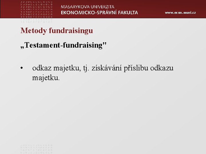 www. econ. muni. cz Metody fundraisingu „Testament-fundraising" • odkaz majetku, tj. získávání příslibu odkazu