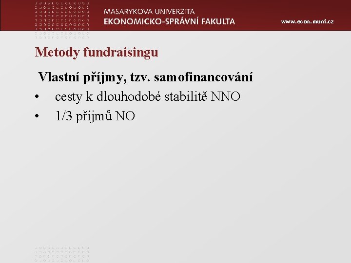 www. econ. muni. cz Metody fundraisingu Vlastní příjmy, tzv. samofinancování • cesty k dlouhodobé
