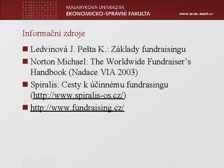 www. econ. muni. cz Informační zdroje n Ledvinová J. Pešta K. : Základy fundraisingu