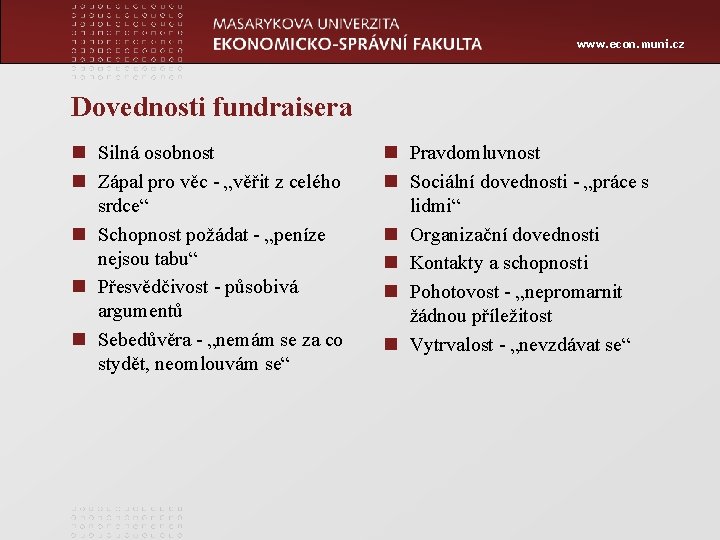 www. econ. muni. cz Dovednosti fundraisera n Silná osobnost n Zápal pro věc -