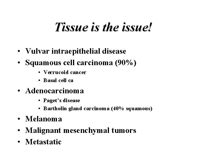 Tissue is the issue! • Vulvar intraepithelial disease • Squamous cell carcinoma (90%) •