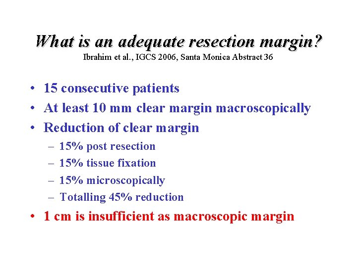 What is an adequate resection margin? Ibrahim et al. , IGCS 2006, Santa Monica