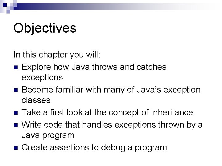 Objectives In this chapter you will: n Explore how Java throws and catches exceptions