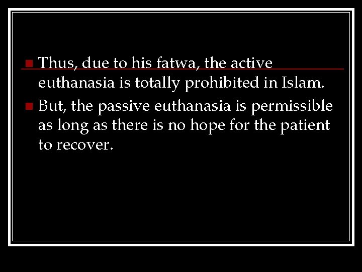 Thus, due to his fatwa, the active euthanasia is totally prohibited in Islam. n