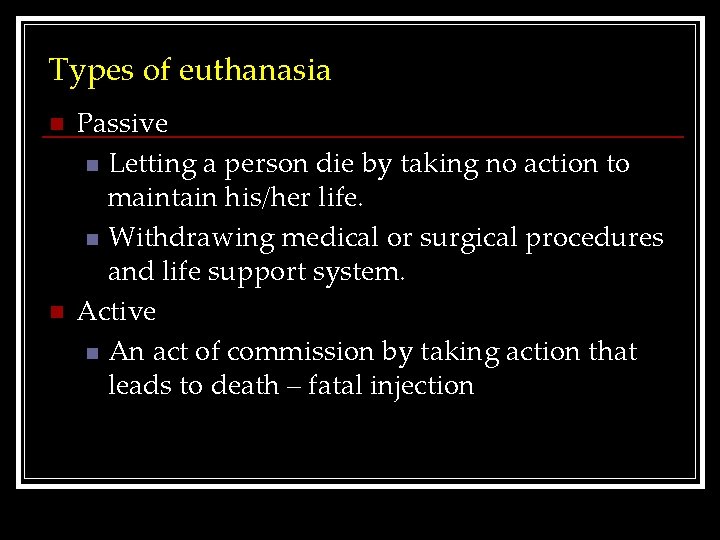 Types of euthanasia n n Passive n Letting a person die by taking no