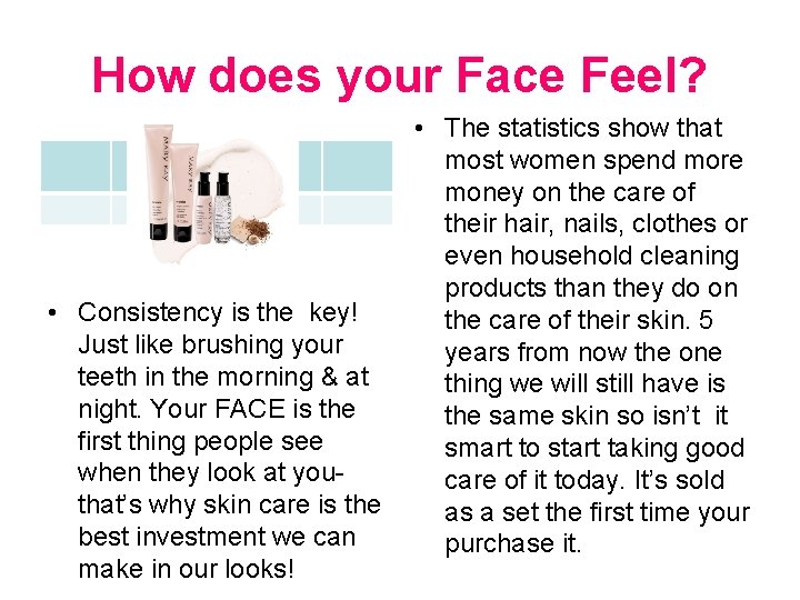 How does your Face Feel? • Consistency is the key! Just like brushing your