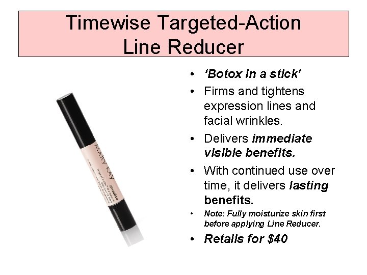 Timewise Targeted-Action Line Reducer • ‘Botox in a stick’ • Firms and tightens expression