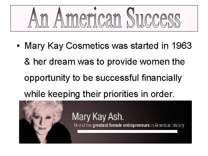  • Mary Kay Cosmetics was started in 1963 & her dream was to