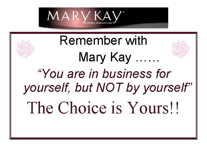 Remember with Mary Kay …… “You are in business for yourself, but NOT by