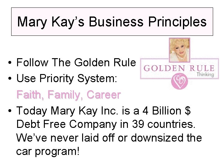 Mary Kay’s Business Principles • Follow The Golden Rule • Use Priority System: Faith,