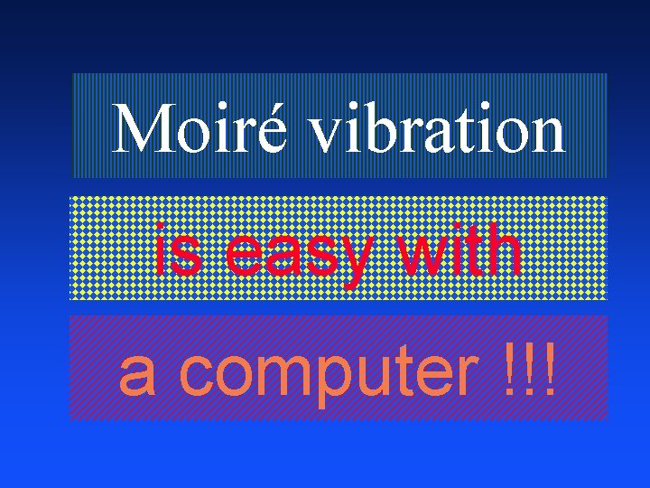 Moiré vibration is easy with a computer !!! 