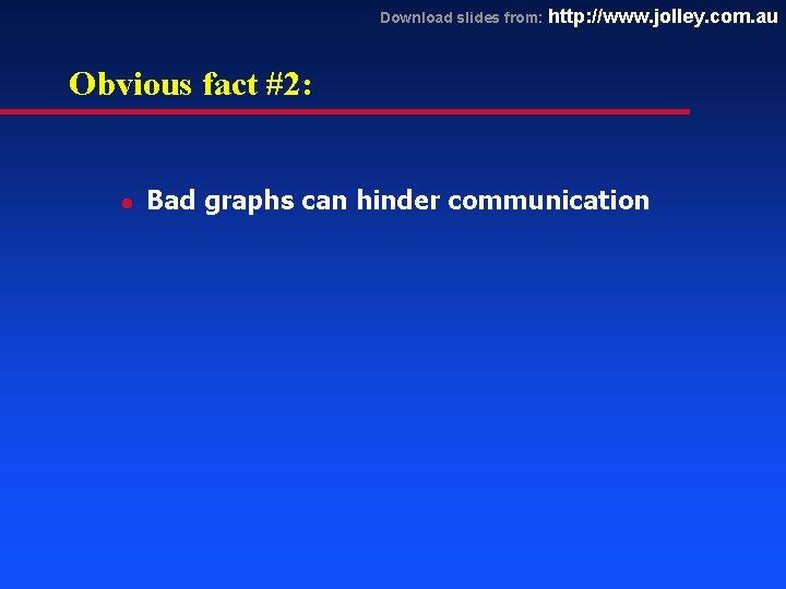 Download slides from: http: //www. jolley. com. au Obvious fact #2: l Bad graphs