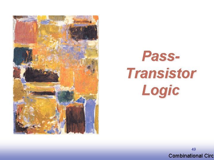 Pass. Transistor Logic 49 EE 141 Combinational Circu Pass. Transistor Logic 49 EE 141 Combinational Circu