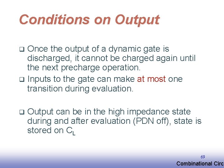 Conditions on Output Once the output of a dynamic gate is discharged, it cannot Conditions on Output Once the output of a dynamic gate is discharged, it cannot