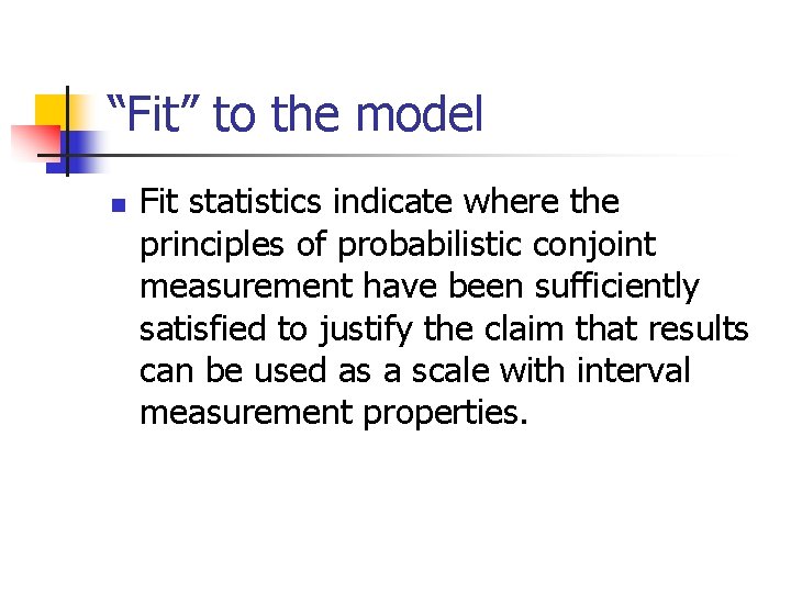“Fit” to the model n Fit statistics indicate where the principles of probabilistic conjoint
