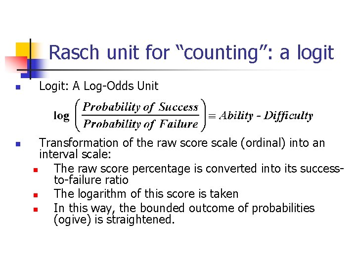 Rasch unit for “counting”: a logit n n Logit: A Log-Odds Unit Transformation of