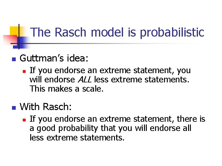 The Rasch model is probabilistic n Guttman’s idea: n n If you endorse an