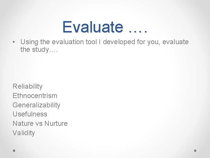 Evaluate …. • Using the evaluation tool I developed for you, evaluate the study….