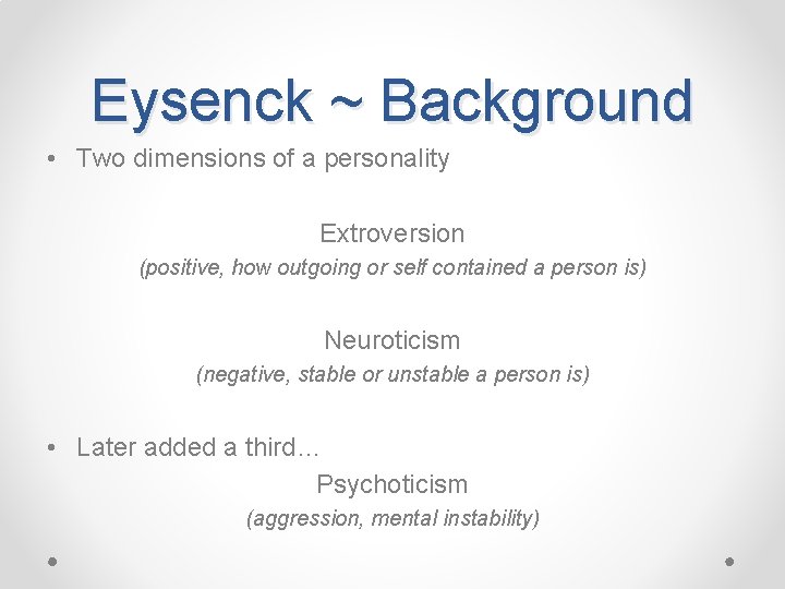 Eysenck ~ Background • Two dimensions of a personality Extroversion (positive, how outgoing or