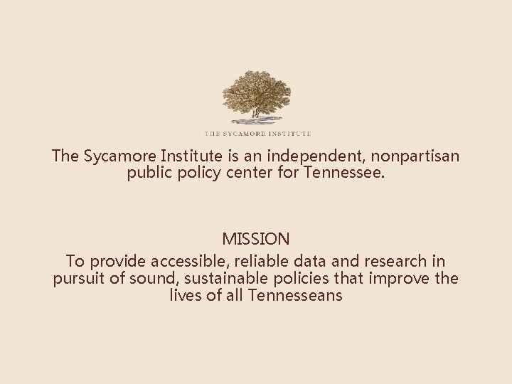 The Sycamore Institute is an independent, nonpartisan public policy center for Tennessee. MISSION To