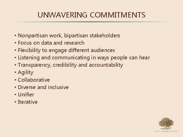 UNWAVERING COMMITMENTS • • • Nonpartisan work, bipartisan stakeholders Focus on data and research