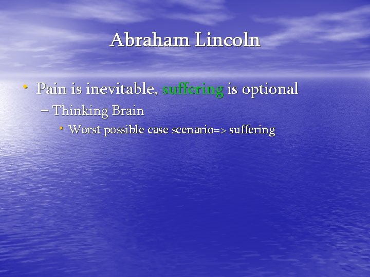 Abraham Lincoln • Pain is inevitable, suffering is optional – Thinking Brain • Worst