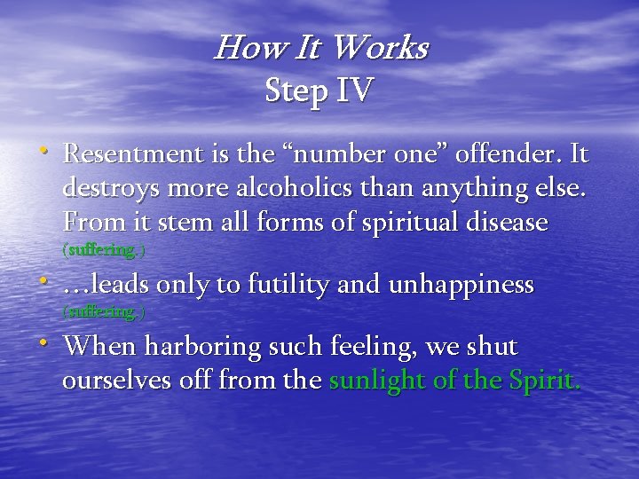 How It Works Step IV • Resentment is the “number one” offender. It destroys