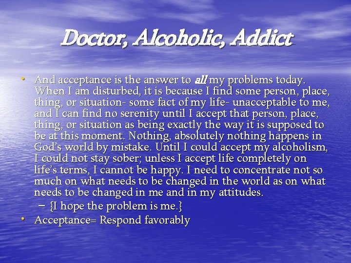 Doctor, Alcoholic, Addict • And acceptance is the answer to all my problems today.