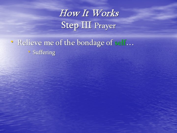 How It Works Step III Prayer • Relieve me of the bondage of self…