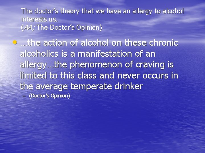 The doctor’s theory that we have an allergy to alcohol interests us. (AA; The