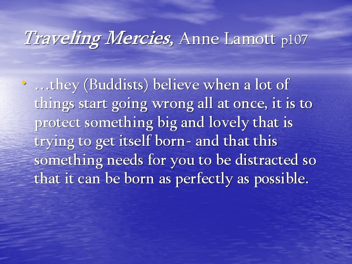 Traveling Mercies, Anne Lamott p 107 • …they (Buddists) believe when a lot of