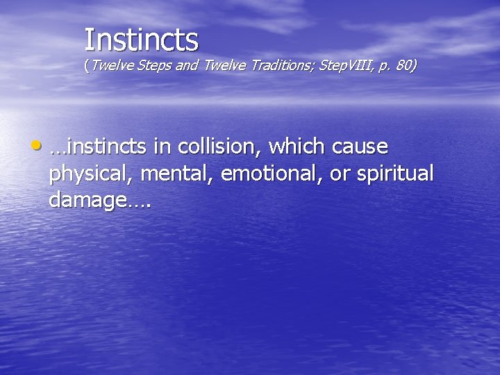 Instincts (Twelve Steps and Twelve Traditions; Step. VIII, p. 80) • …instincts in collision,