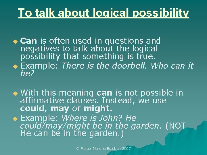 To talk about logical possibility Can is often used in questions and negatives to