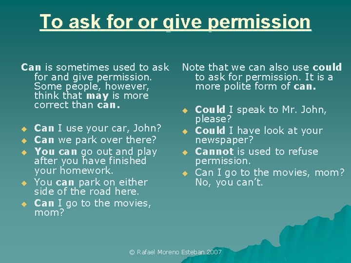 To ask for or give permission Can is sometimes used to ask for and