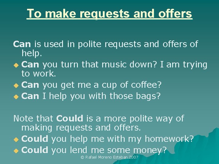 To make requests and offers Can is used in polite requests and offers of