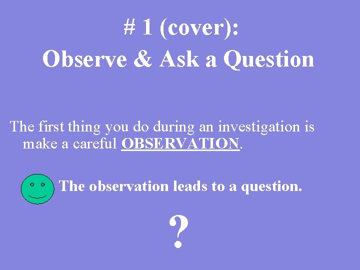 # 1 (cover): Observe & Ask a Question The first thing you do during