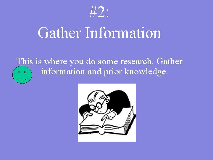 #2: Gather Information This is where you do some research. Gather information and prior