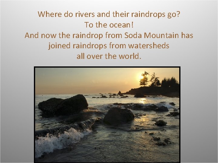 Where do rivers and their raindrops go? To the ocean! And now the raindrop