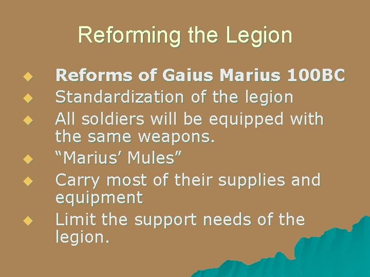 Reforming the Legion u u u Reforms of Gaius Marius 100 BC Standardization of