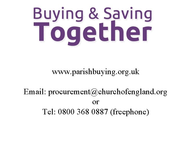 www. parishbuying. org. uk Email: procurement@churchofengland. org or Tel: 0800 368 0887 (freephone) 