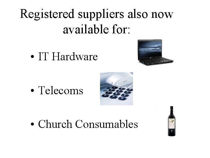 Registered suppliers also now available for: • IT Hardware • Telecoms • Church Consumables