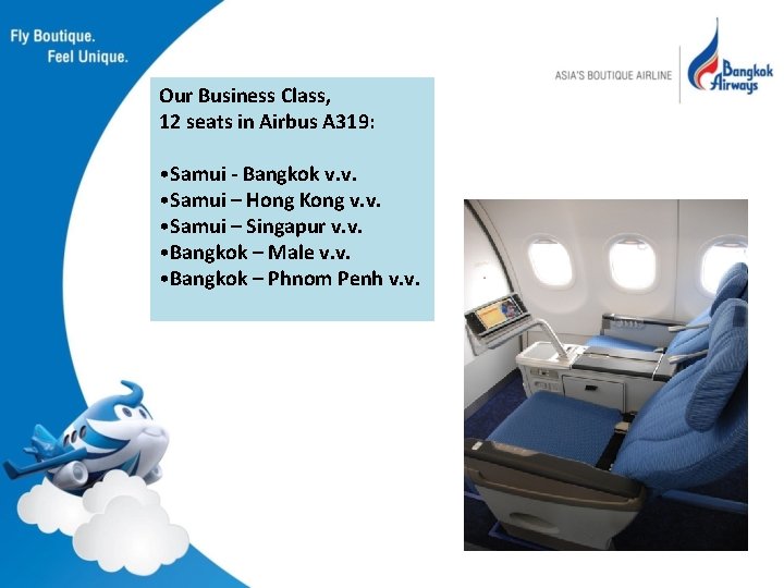 Our Business Class, 12 seats in Airbus A 319: • Samui - Bangkok v.