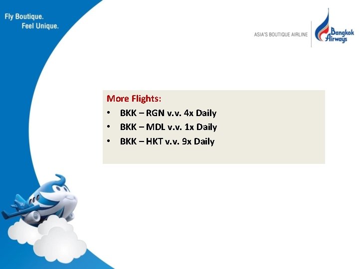 More Flights: • BKK – RGN v. v. 4 x Daily • BKK –