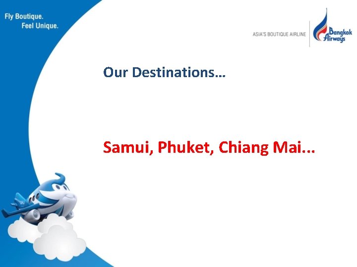 Our Destinations… Samui, Phuket, Chiang Mai. . . 